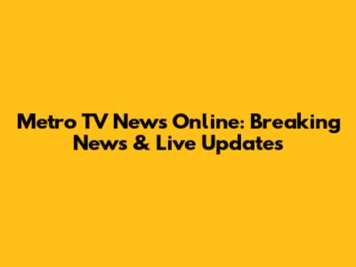 Metro TV News Online: Breaking News & Live Updates