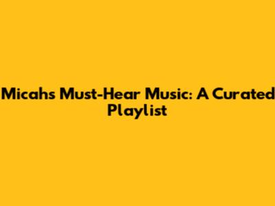 Micah's Must-Hear Music: A Curated Playlist