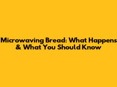 Microwaving Bread: What Happens & What You Should Know