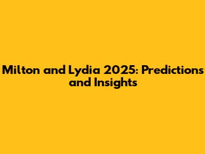 Milton and Lydia 2025: Predictions and Insights