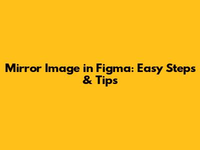 Mirror Image in Figma: Easy Steps & Tips