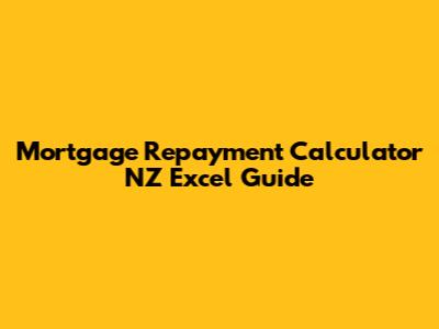 Mortgage Repayment Calculator NZ Excel Guide