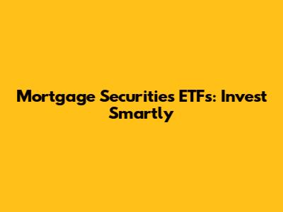 Mortgage Securities ETFs: Invest Smartly