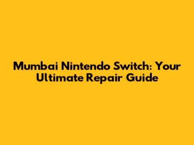 Mumbai Nintendo Switch: Your Ultimate Repair Guide