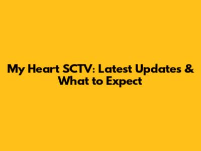 My Heart SCTV: Latest Updates & What to Expect