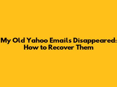 My Old Yahoo Emails Disappeared: How to Recover Them