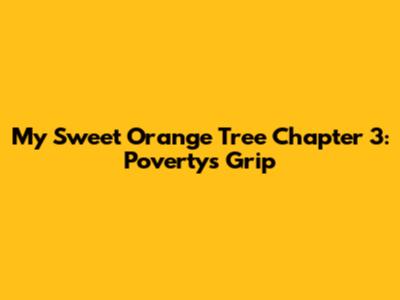 My Sweet Orange Tree Chapter 3: Poverty's Grip