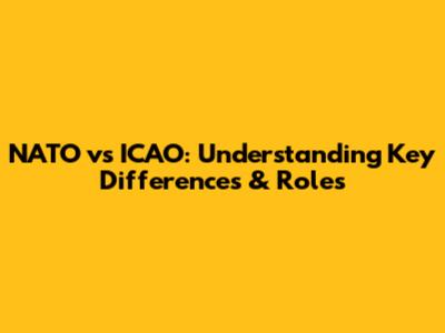 NATO vs ICAO: Understanding Key Differences & Roles