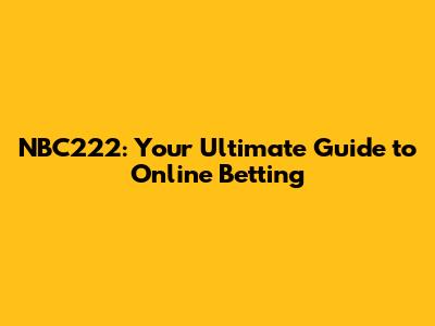 NBC222: Your Ultimate Guide to Online Betting