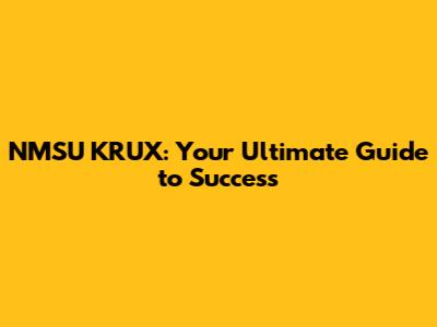 NMSU KRUX: Your Ultimate Guide to Success
