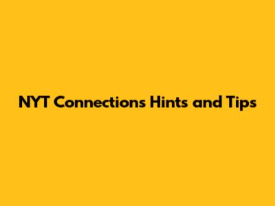 NYT Connections Hints and Tips