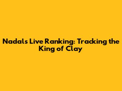 Nadal's Live Ranking: Tracking the King of Clay