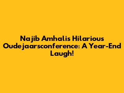 Najib Amhali's Hilarious Oudejaarsconference: A Year-End Laugh!