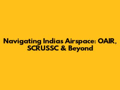 Navigating India's Airspace: OAIR, SCRUSSC & Beyond