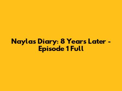 Nayla's Diary: 8 Years Later - Episode 1 Full