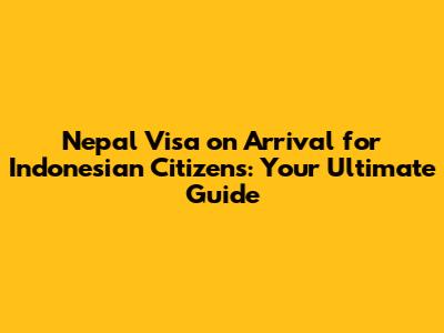 Nepal Visa on Arrival for Indonesian Citizens: Your Ultimate Guide