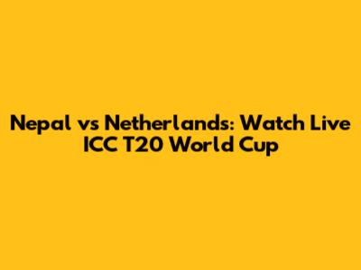 Nepal vs Netherlands: Watch Live ICC T20 World Cup