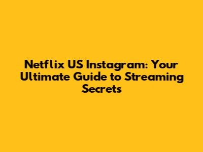 Netflix US Instagram: Your Ultimate Guide to Streaming Secrets