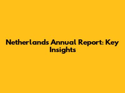 Netherlands Annual Report: Key Insights