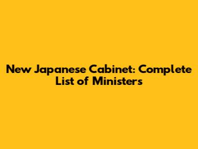 New Japanese Cabinet: Complete List of Ministers