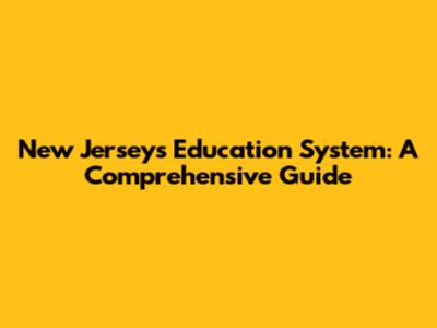 New Jersey's Education System: A Comprehensive Guide
