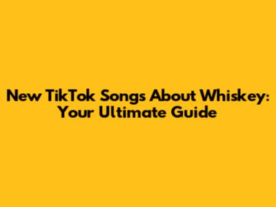 New TikTok Songs About Whiskey: Your Ultimate Guide