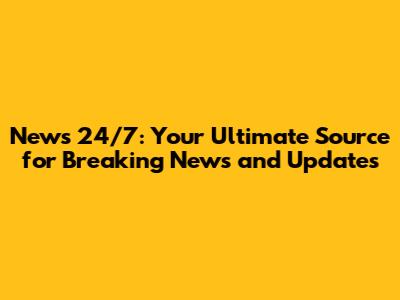 News 24/7: Your Ultimate Source for Breaking News and Updates
