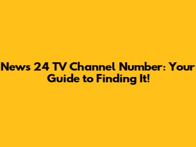 News 24 TV Channel Number: Your Guide to Finding It!