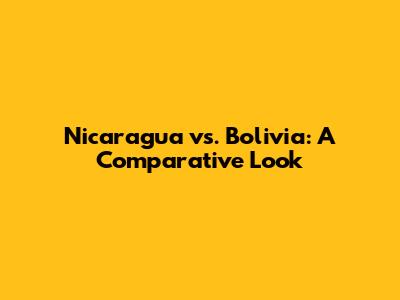 Nicaragua vs. Bolivia: A Comparative Look