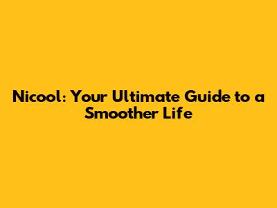Nicool: Your Ultimate Guide to a Smoother Life