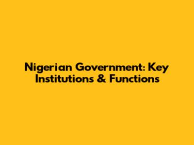 Nigerian Government: Key Institutions & Functions