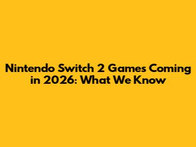 Nintendo Switch 2 Games Coming in 2026: What We Know