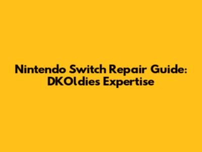 Nintendo Switch Repair Guide: DKOldies' Expertise