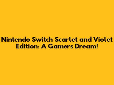 Nintendo Switch Scarlet and Violet Edition: A Gamer's Dream!
