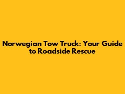 Norwegian Tow Truck: Your Guide to Roadside Rescue