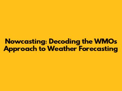 Nowcasting: Decoding the WMO's Approach to Weather Forecasting