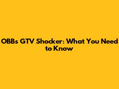 OBB's GTV Shocker: What You Need to Know