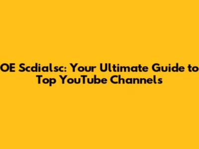 OE Scdialsc: Your Ultimate Guide to Top YouTube Channels
