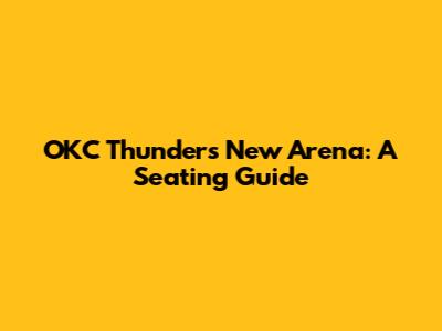 OKC Thunder's New Arena: A Seating Guide