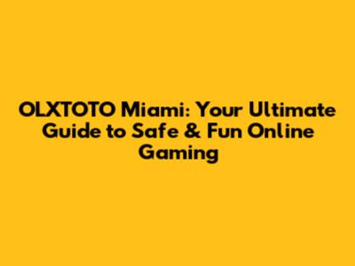 OLXTOTO Miami: Your Ultimate Guide to Safe & Fun Online Gaming