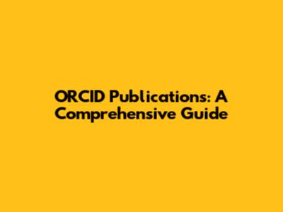 ORCID Publications: A Comprehensive Guide