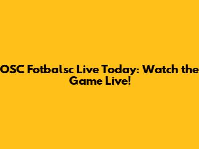OSC Fotbalsc Live Today: Watch the Game Live!