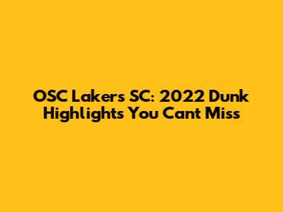 OSC Lakers SC: 2022 Dunk Highlights You Can't Miss