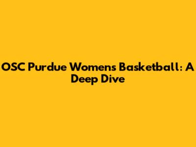 OSC Purdue Women's Basketball: A Deep Dive