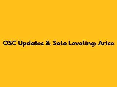 OSC Updates & Solo Leveling: Arise