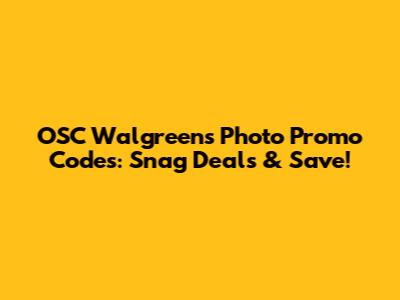 OSC Walgreens Photo Promo Codes: Snag Deals & Save!