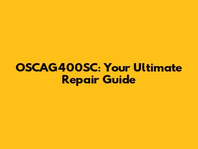 OSCAG400SC: Your Ultimate Repair Guide