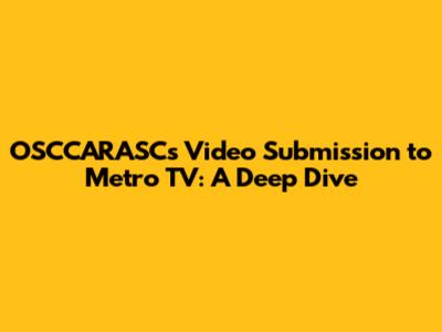 OSCCARASC's Video Submission to Metro TV: A Deep Dive
