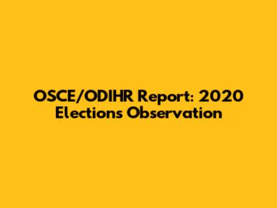 OSCE/ODIHR Report: 2020 Elections Observation