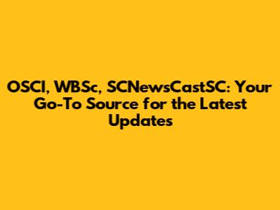 OSCI, WBSc, SCNewsCastSC: Your Go-To Source for the Latest Updates